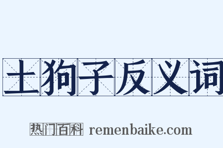土狗子反义词是什么意思的图片